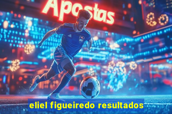 eliel figueiredo resultados